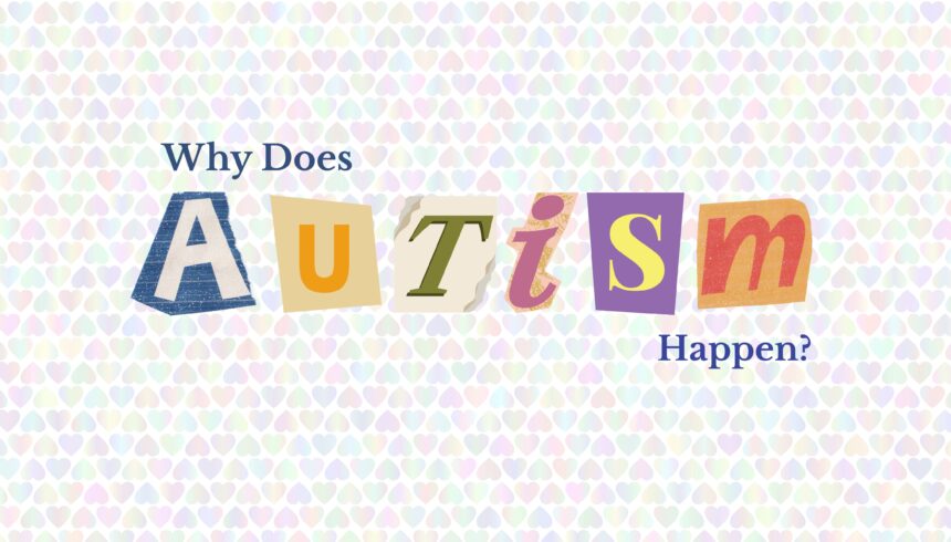 Why Does Autism Happen? Understanding Causes and Risk Factors