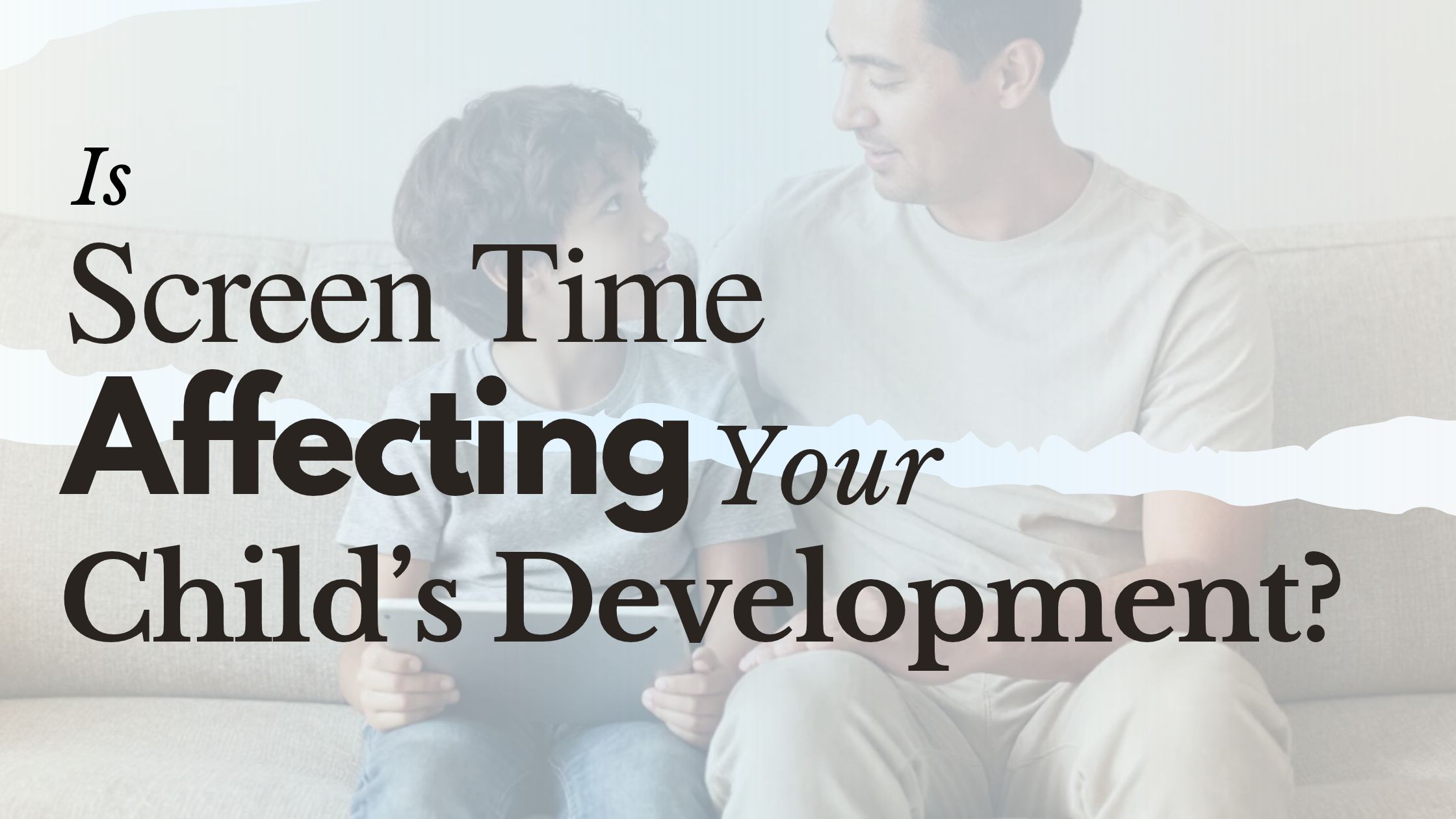 Screen Time and Child Development: What Parents Need to Know
